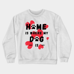 Home Is Where My Dog Is Crewneck Sweatshirt